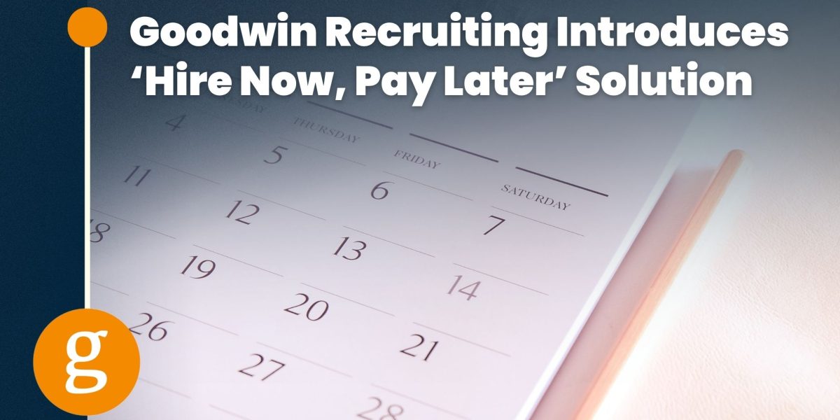 Goodwin Recruiting Introduces ‘Hire Now, Pay Later’ Solution