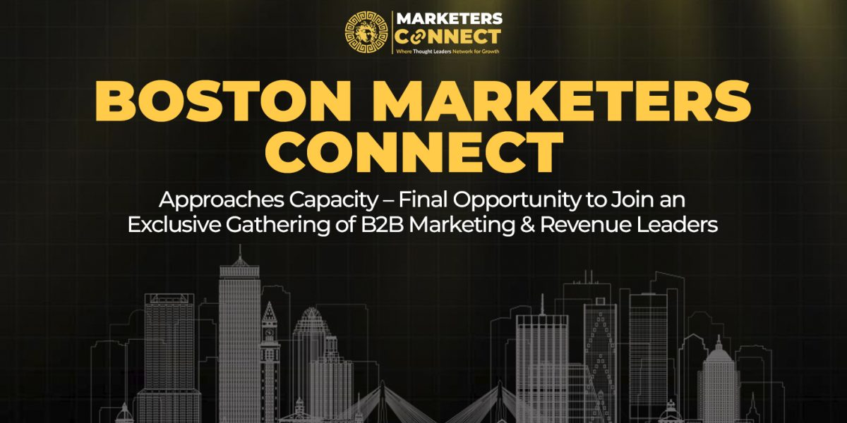 ‘Boston Marketers Connect’ Approaches Capacity – Final Opportunity to Join an Exclusive Gathering of B2B Marketing & Revenue Leaders